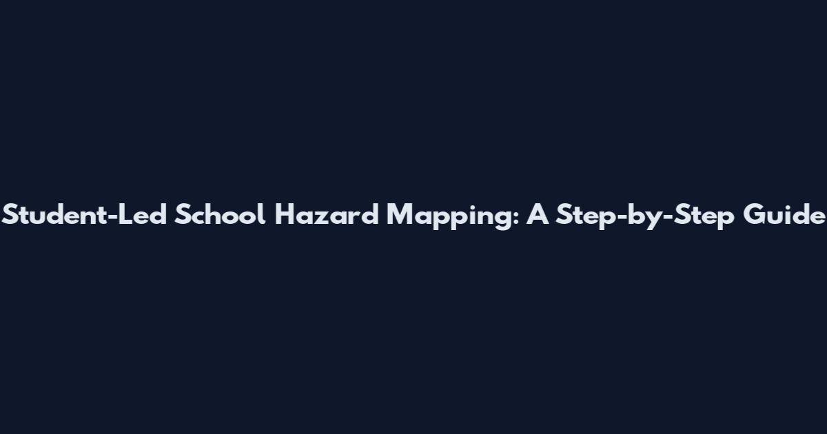 Student-Led School Hazard Mapping: A Step-by-Step Guide