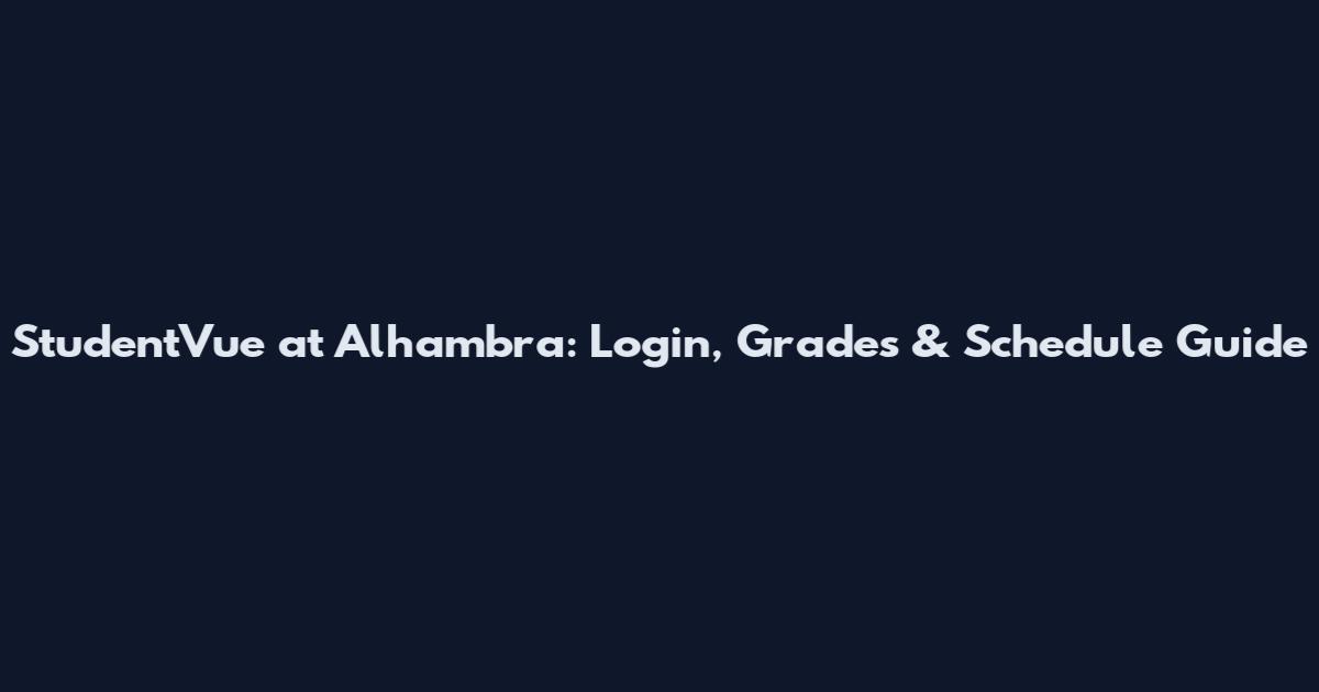 StudentVue at Alhambra: Login, Grades & Schedule Guide