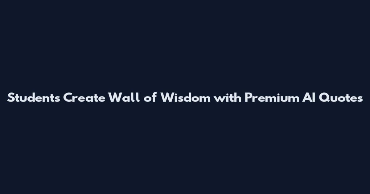 Students Create Wall of Wisdom with Premium AI Quotes