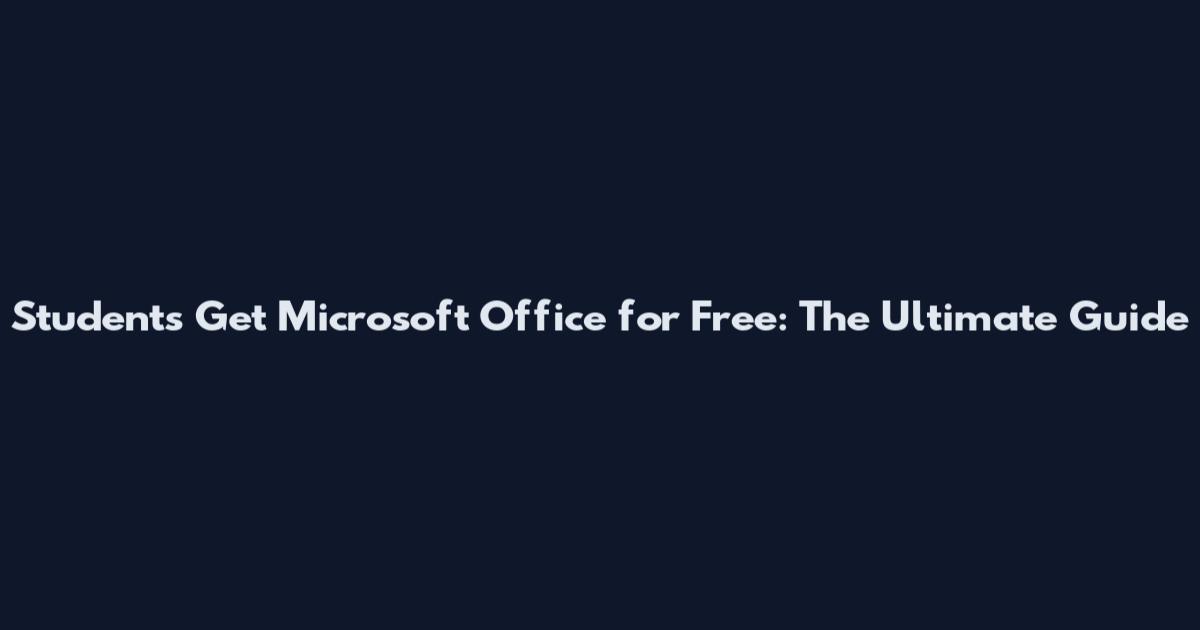 Students Get Microsoft Office for Free: The Ultimate Guide
