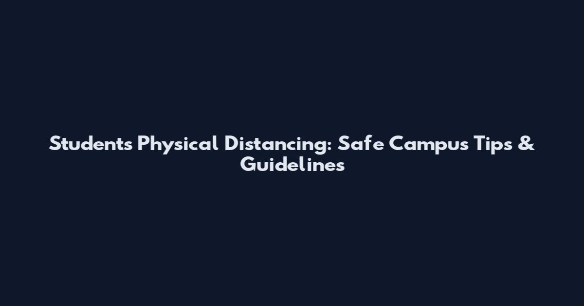 Students Physical Distancing: Safe Campus Tips & Guidelines
