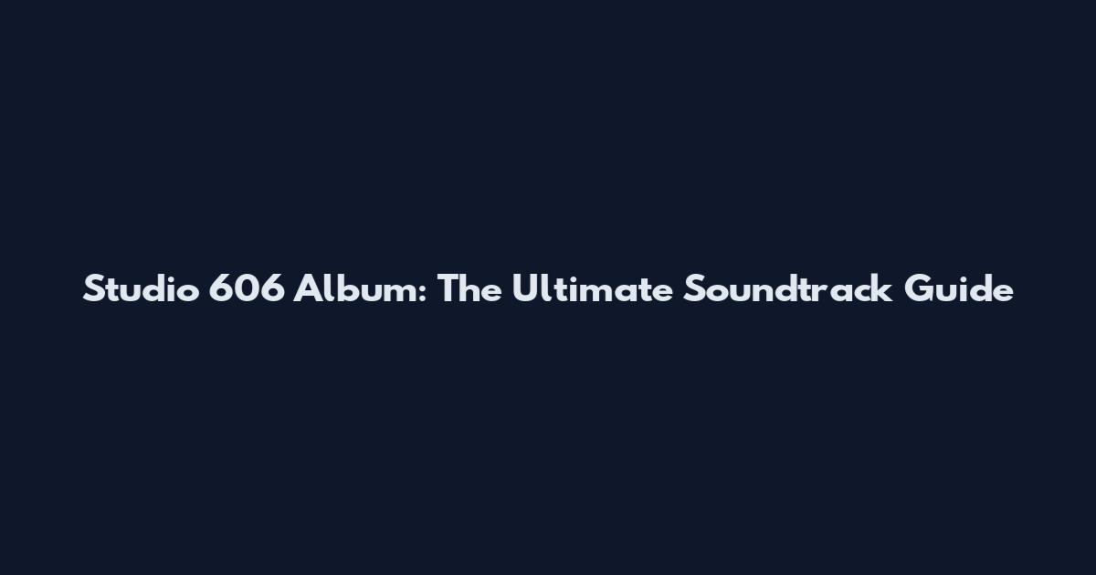 Studio 606 Album: The Ultimate Soundtrack Guide