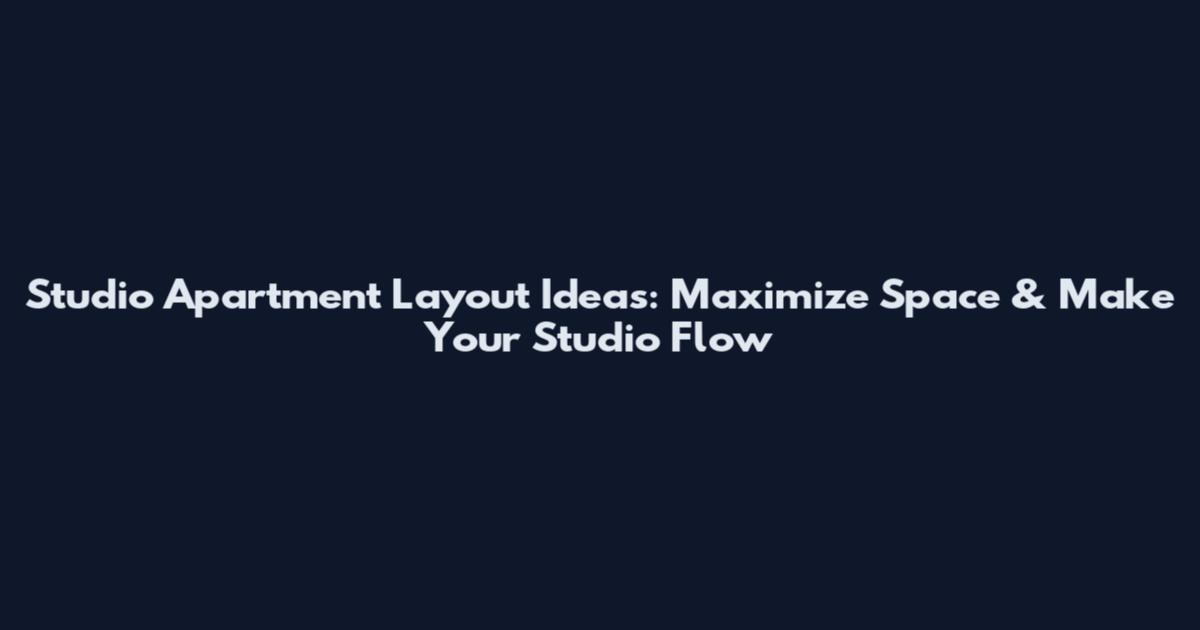 Studio Apartment Layout Ideas: Maximize Space & Make Your Studio Flow