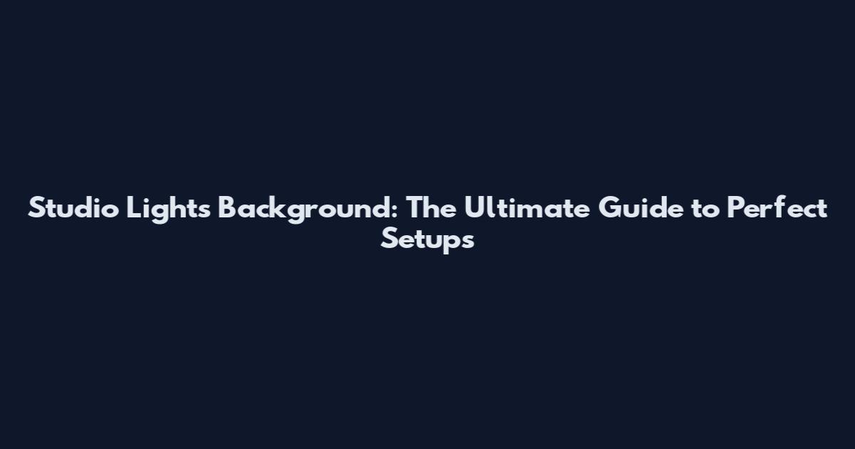 Studio Lights Background: The Ultimate Guide to Perfect Setups