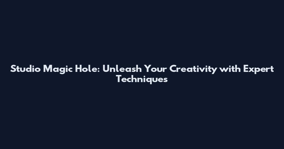 Studio Magic Hole: Unleash Your Creativity with Expert Techniques