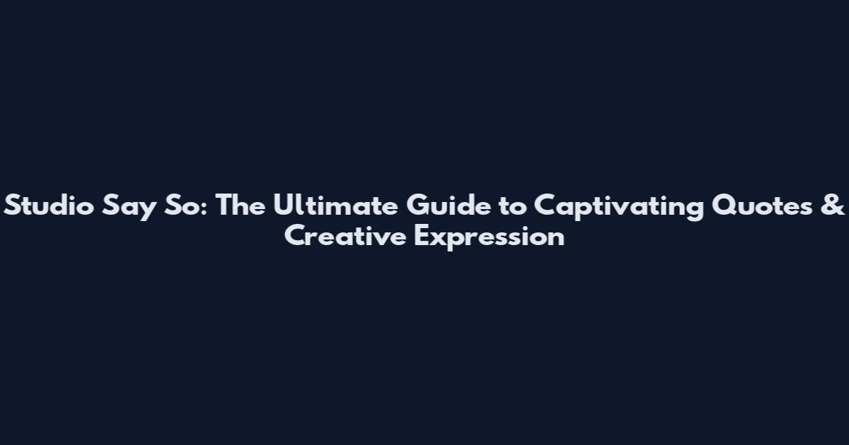 Studio Say So: The Ultimate Guide to Captivating Quotes & Creative Expression