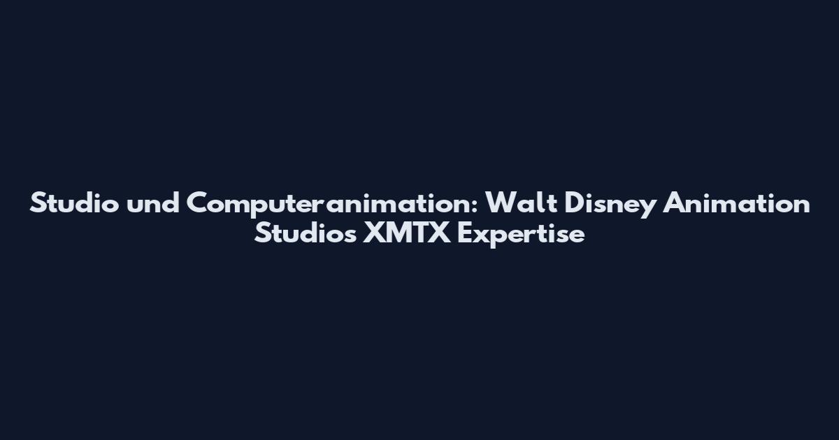 Studio und Computeranimation: Walt Disney Animation Studios XMTX Expertise