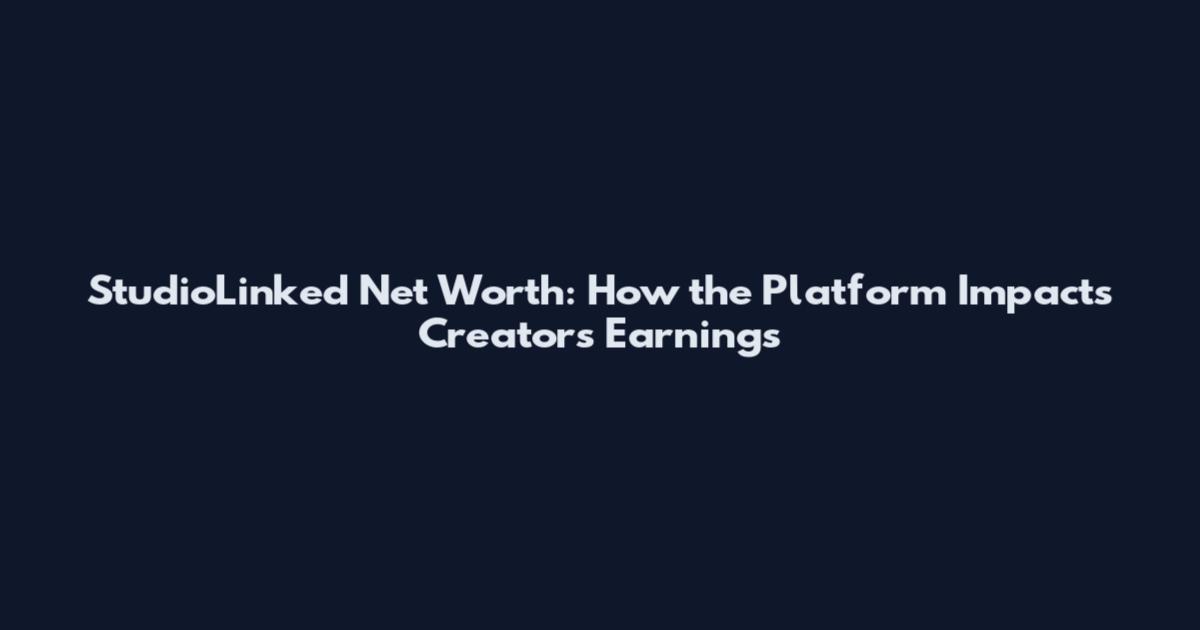 StudioLinked Net Worth: How the Platform Impacts Creators' Earnings