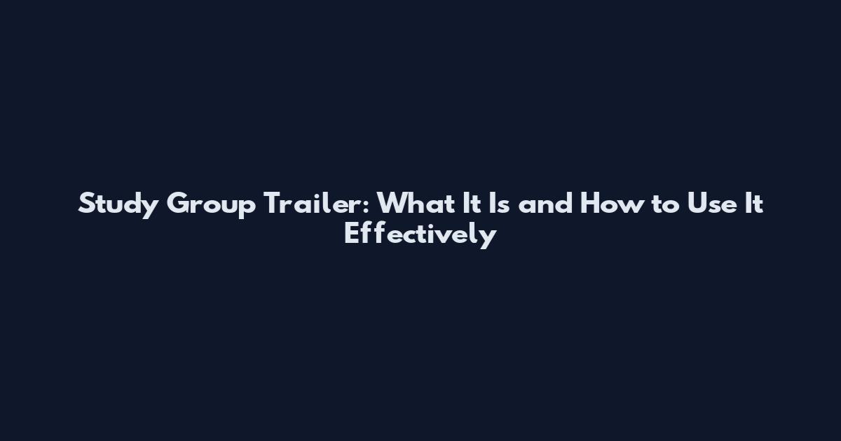 Study Group Trailer: What It Is and How to Use It Effectively