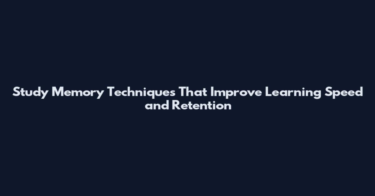 Study Memory Techniques That Improve Learning Speed and Retention
