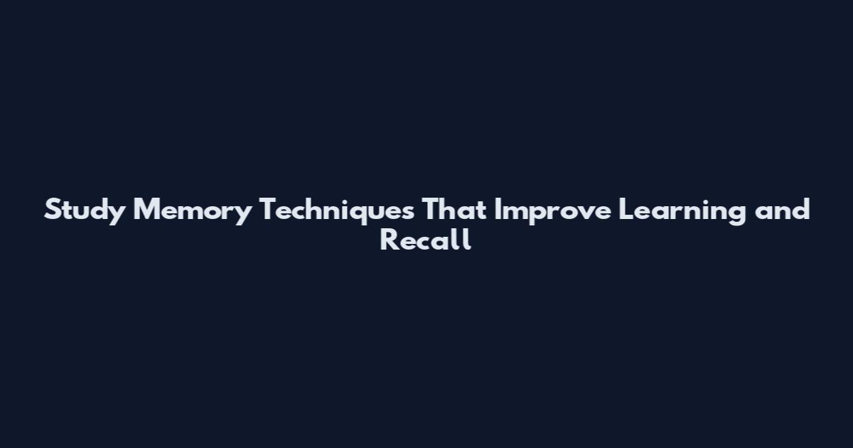 Study Memory Techniques That Improve Learning and Recall