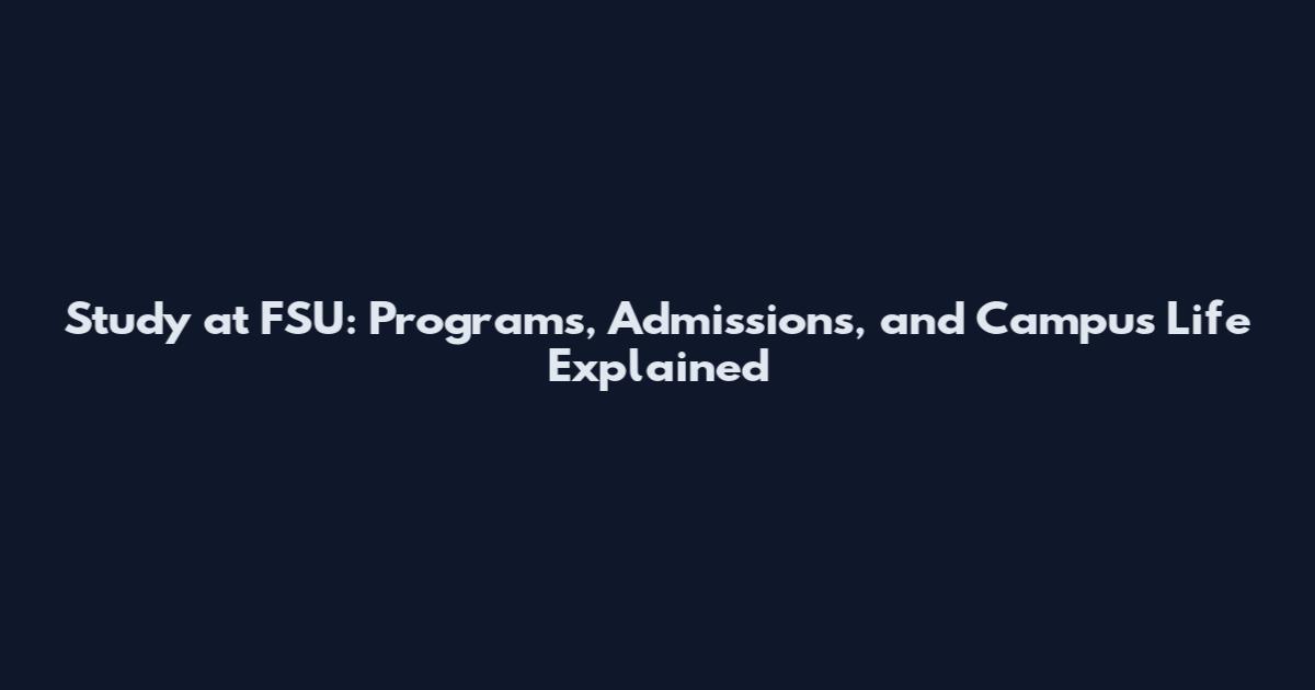 Study at FSU: Programs, Admissions, and Campus Life Explained
