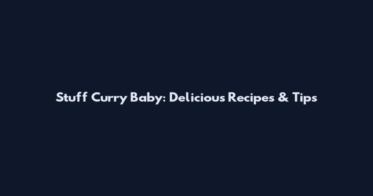 Stuff Curry Baby: Delicious Recipes & Tips