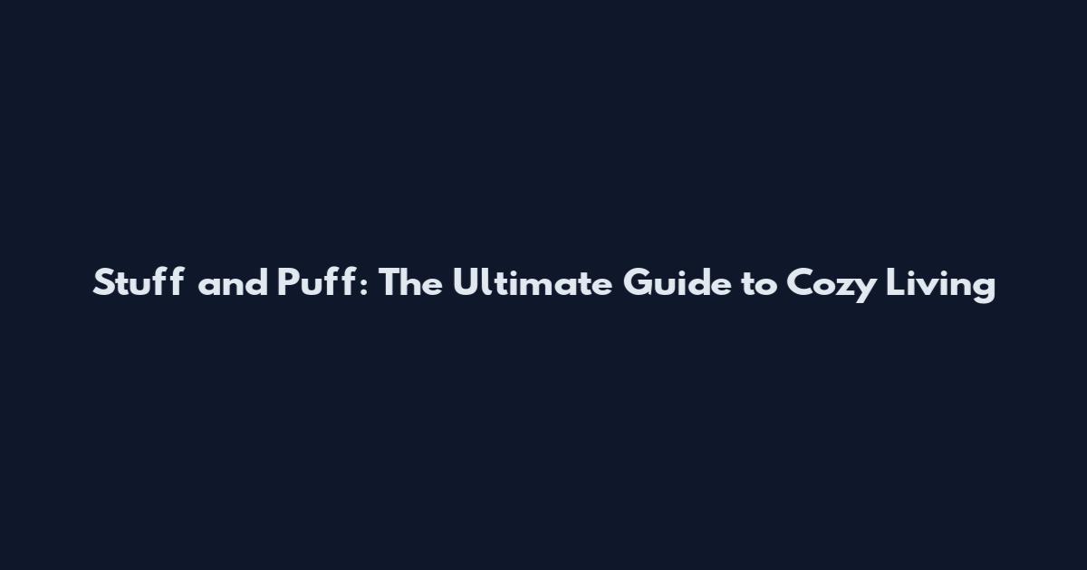 Stuff and Puff: The Ultimate Guide to Cozy Living