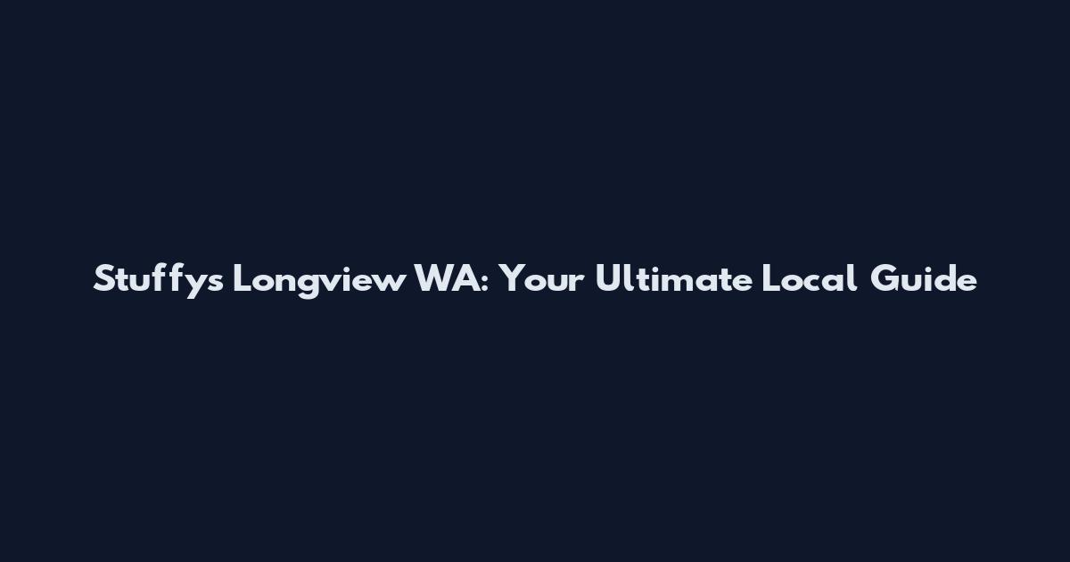 Stuffy's Longview WA: Your Ultimate Local Guide