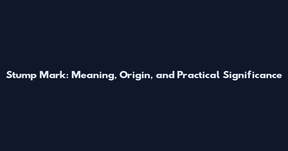 Stump Mark: Meaning, Origin, and Practical Significance
