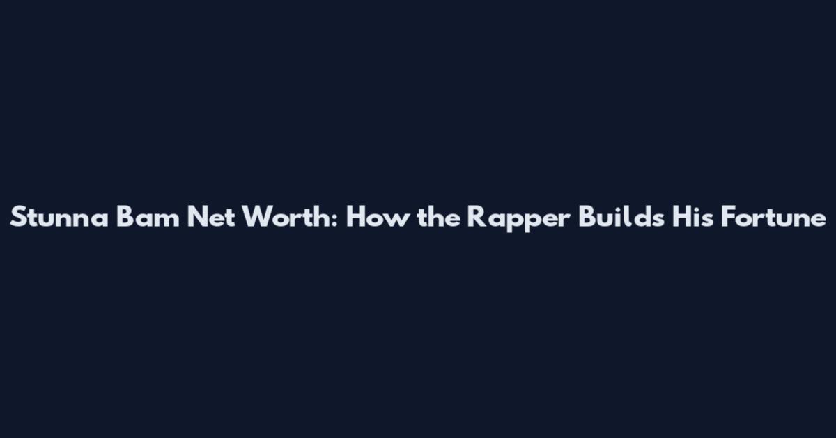 Stunna Bam Net Worth: How the Rapper Builds His Fortune