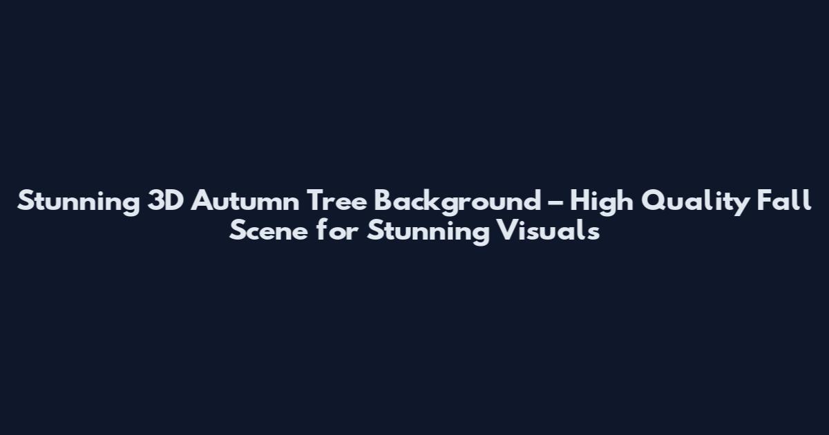 Stunning 3D Autumn Tree Background – High Quality Fall Scene for Stunning Visuals
