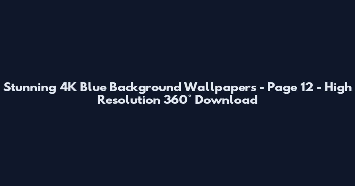 Stunning 4K Blue Background Wallpapers - Page 12 - High Resolution 360° Download