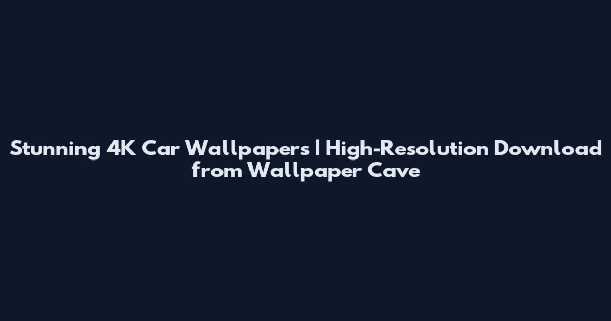 Stunning 4K Car Wallpapers | High-Resolution Download from Wallpaper Cave