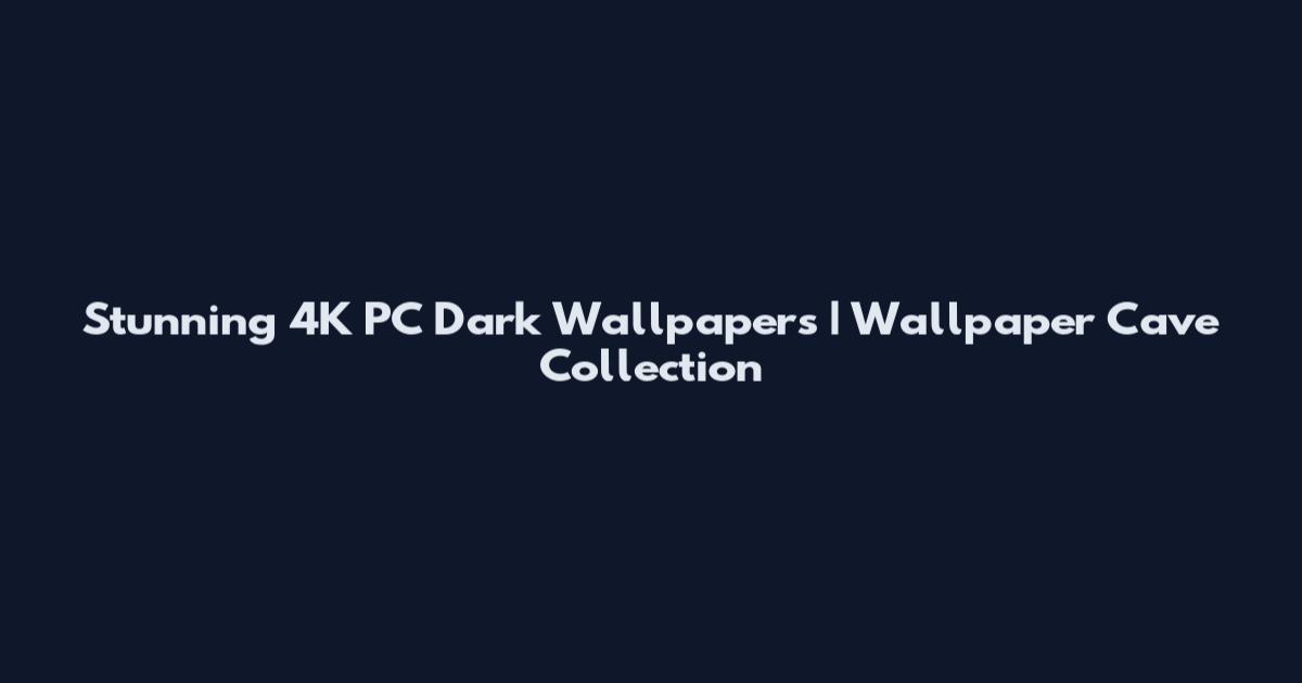 Stunning 4K PC Dark Wallpapers | Wallpaper Cave Collection