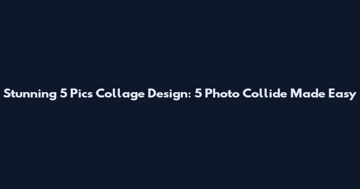 Stunning 5 Pics Collage Design: 5 Photo Collide Made Easy