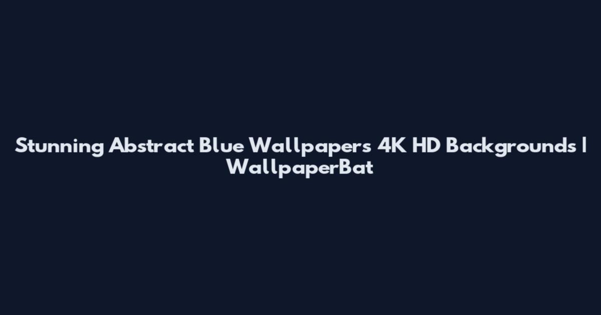 Stunning Abstract Blue Wallpapers 4K HD Backgrounds | WallpaperBat