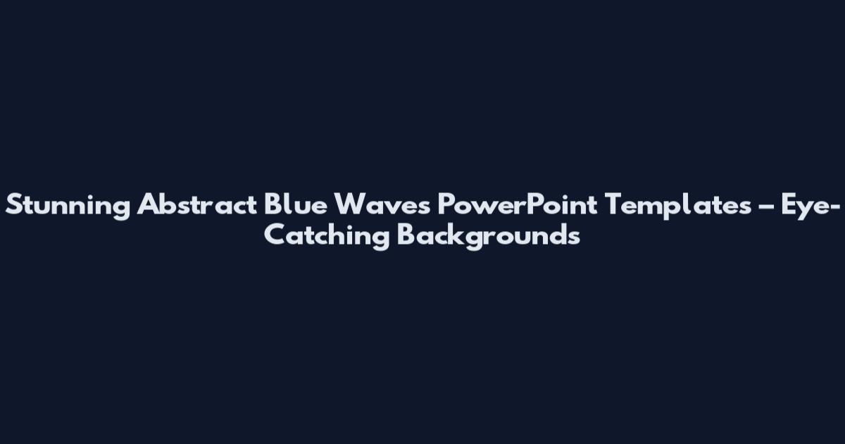 Stunning Abstract Blue Waves PowerPoint Templates – Eye-Catching Backgrounds
