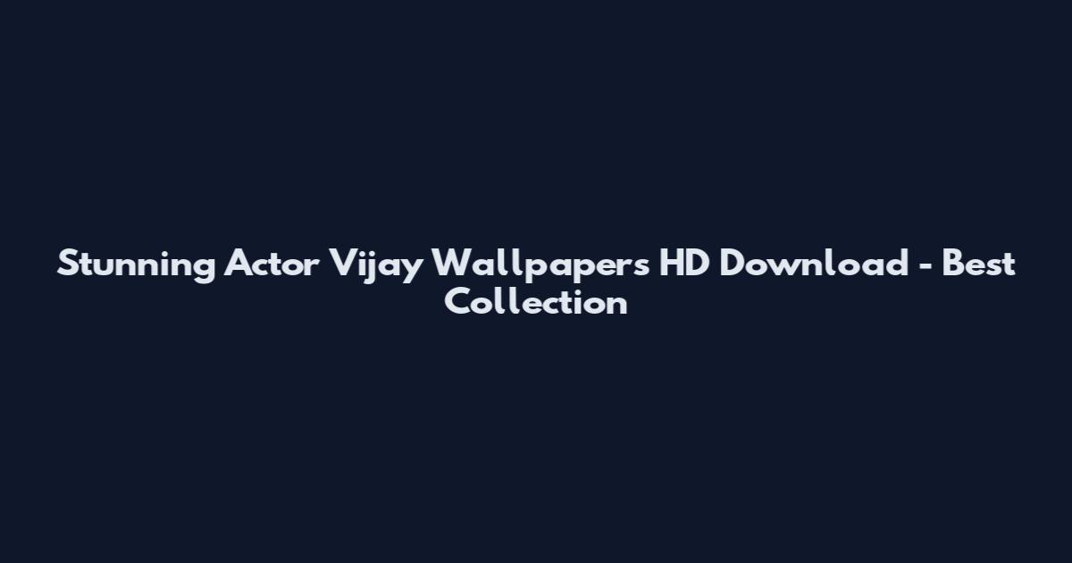 Stunning Actor Vijay Wallpapers HD Download - Best Collection