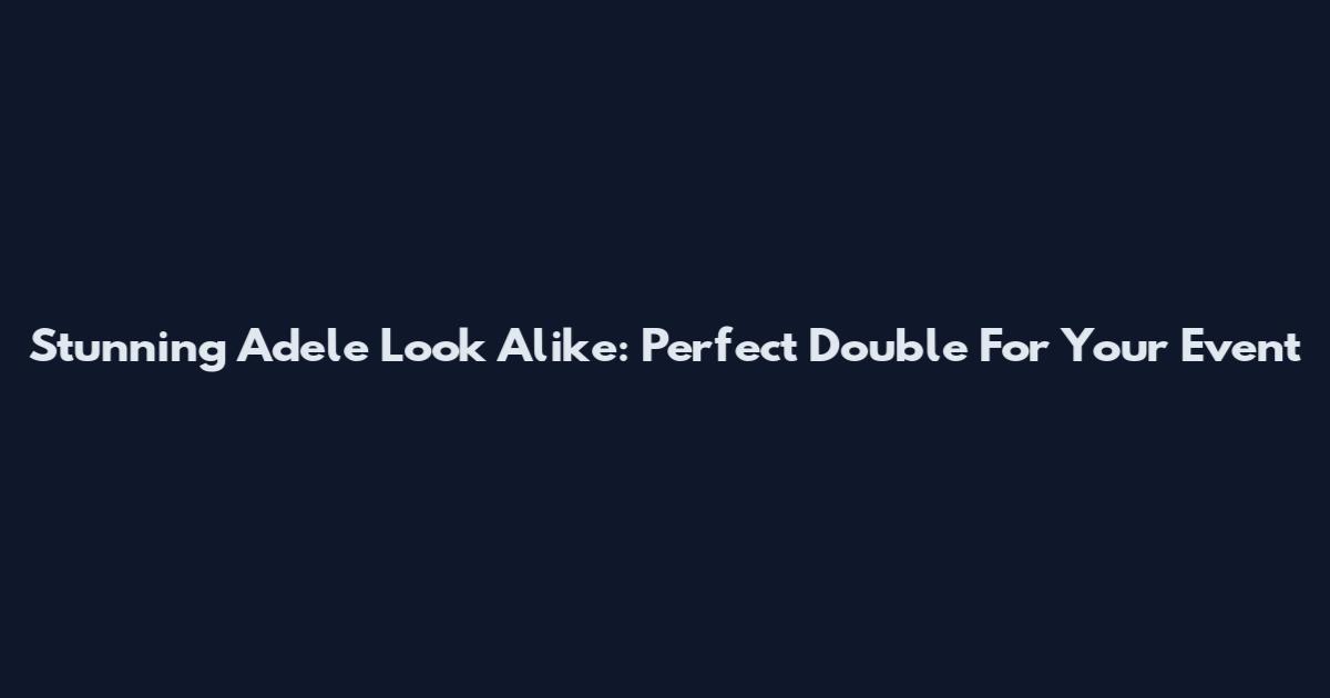 Stunning Adele Look Alike: Perfect Double For Your Event