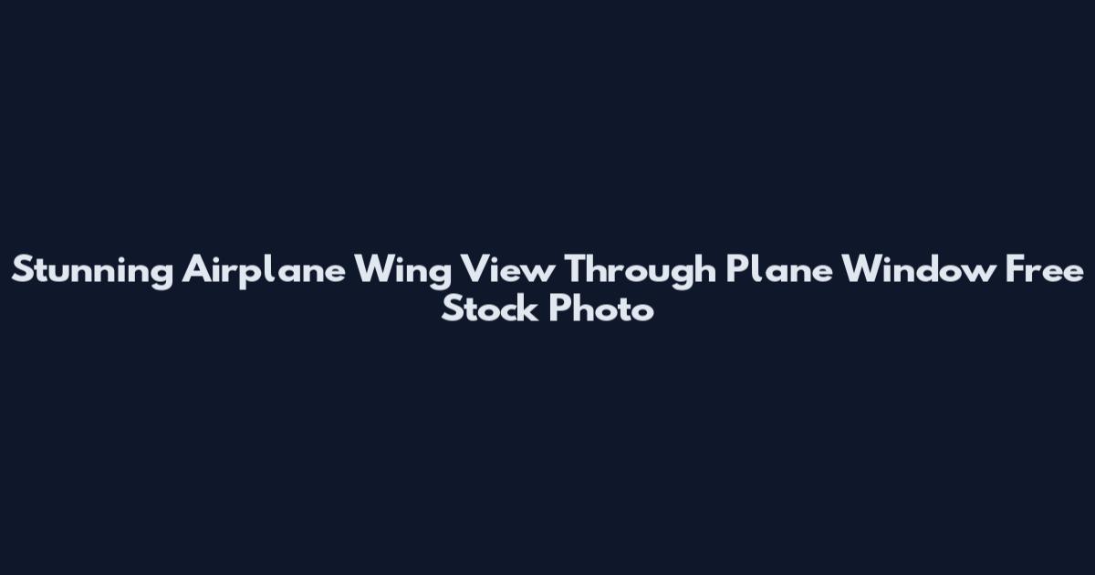 Stunning Airplane Wing View Through Plane Window Free Stock Photo