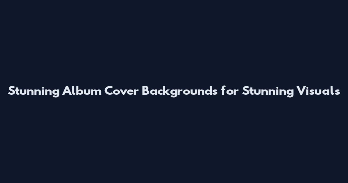 Stunning Album Cover Backgrounds for Stunning Visuals