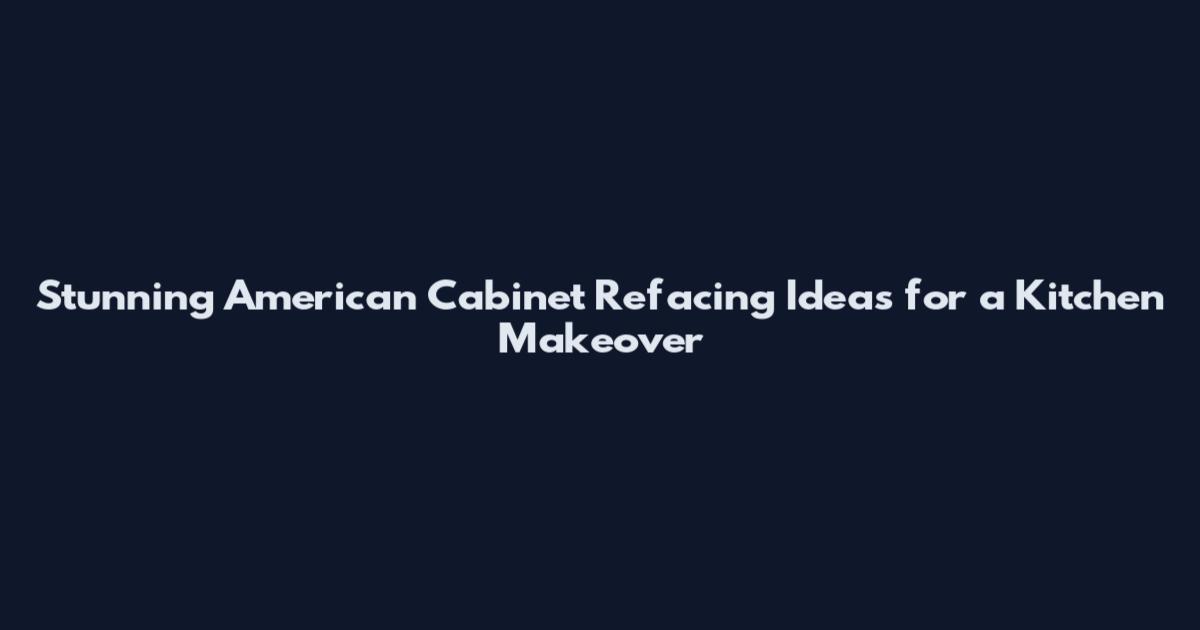 Stunning American Cabinet Refacing Ideas for a Kitchen Makeover