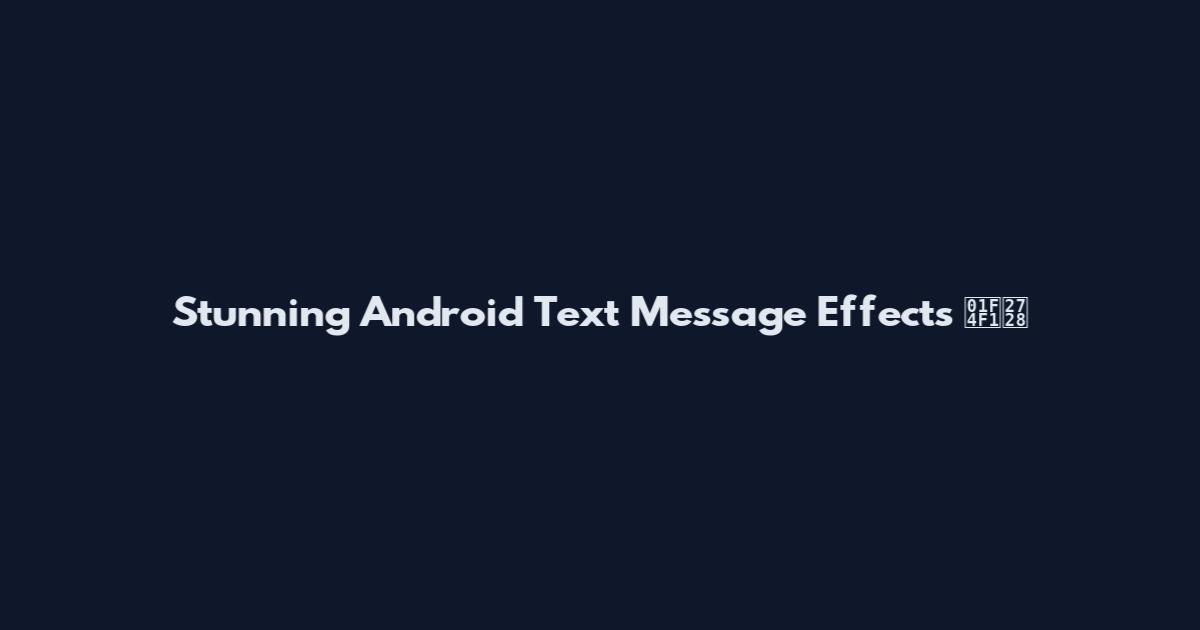 Stunning Android Text Message Effects 📱✨
