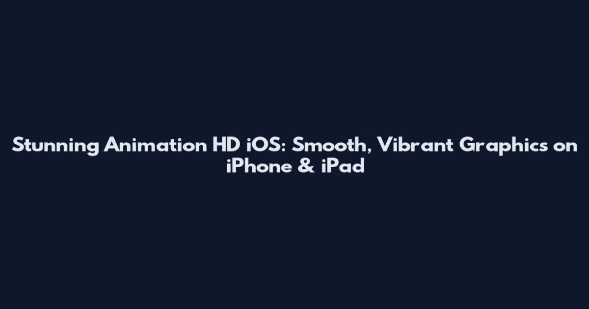 Stunning Animation HD iOS: Smooth, Vibrant Graphics on iPhone & iPad