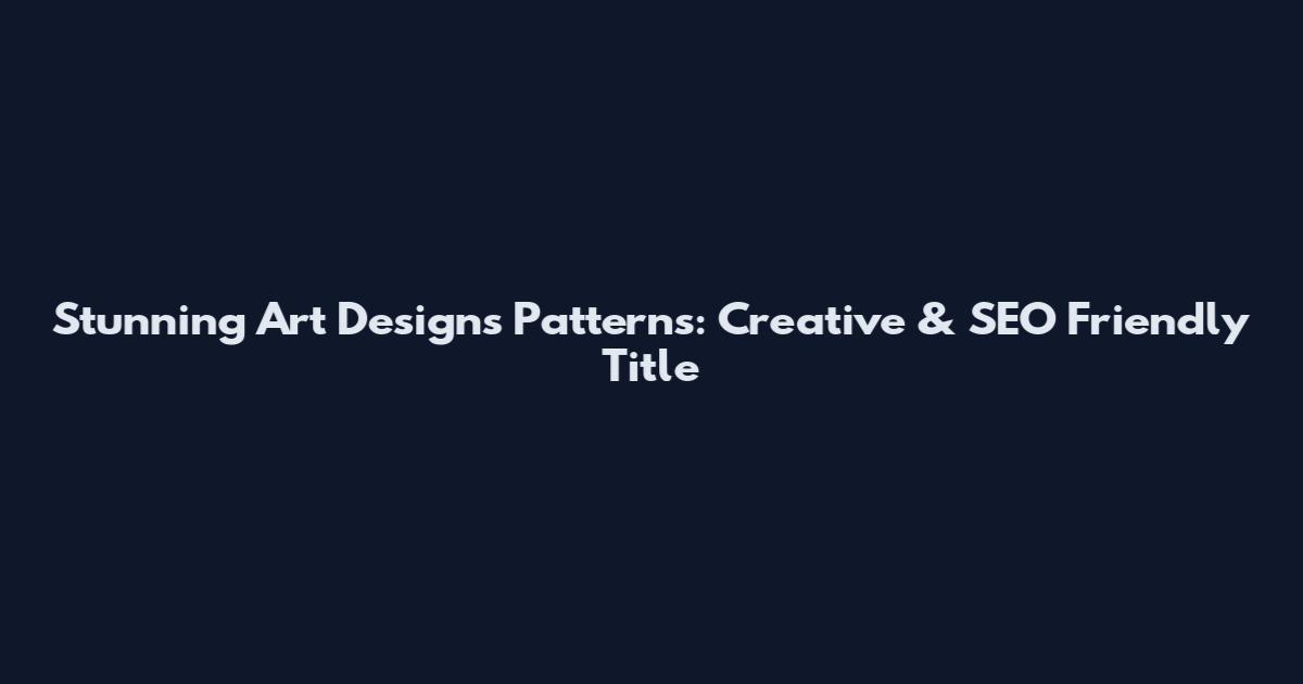 Stunning Art Designs Patterns: Creative & SEO Friendly Title