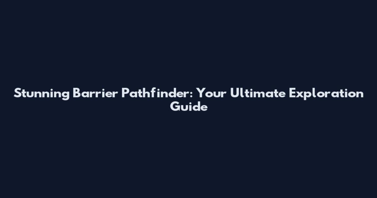 Stunning Barrier Pathfinder: Your Ultimate Exploration Guide