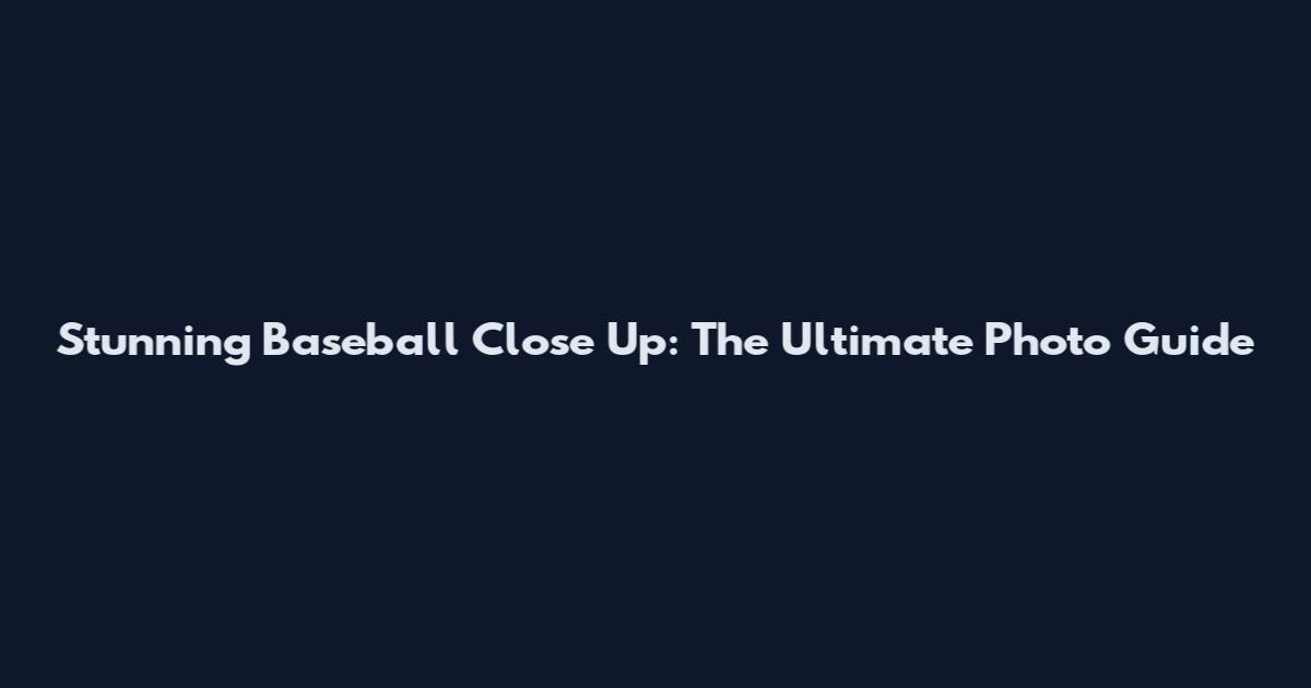 Stunning Baseball Close Up: The Ultimate Photo Guide