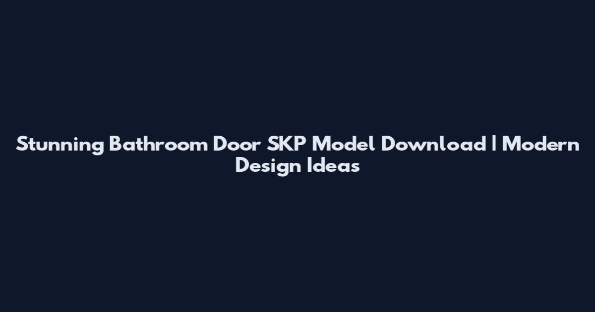 Stunning Bathroom Door SKP Model Download | Modern Design Ideas