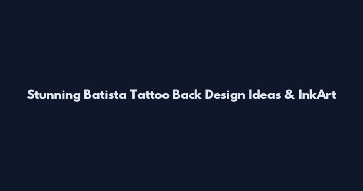 Stunning Batista Tattoo Back Design Ideas & InkArt