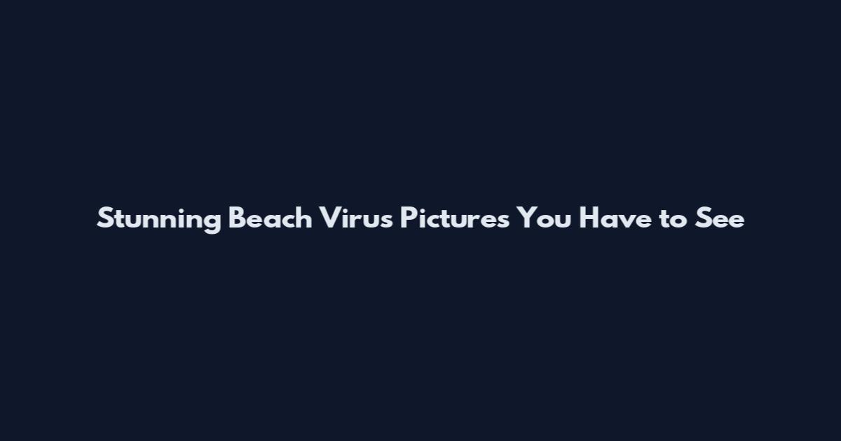 Stunning Beach Virus Pictures You Have to See