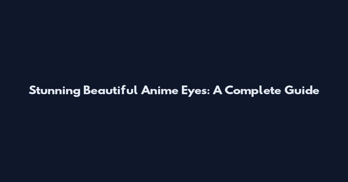 Stunning Beautiful Anime Eyes: A Complete Guide