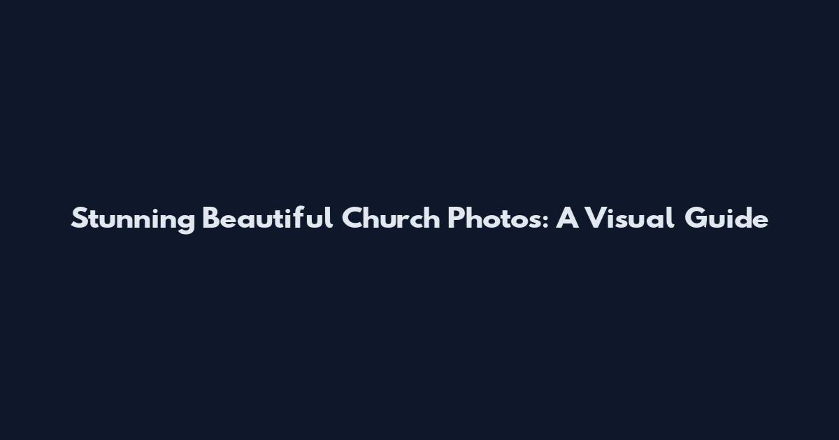 Stunning Beautiful Church Photos: A Visual Guide