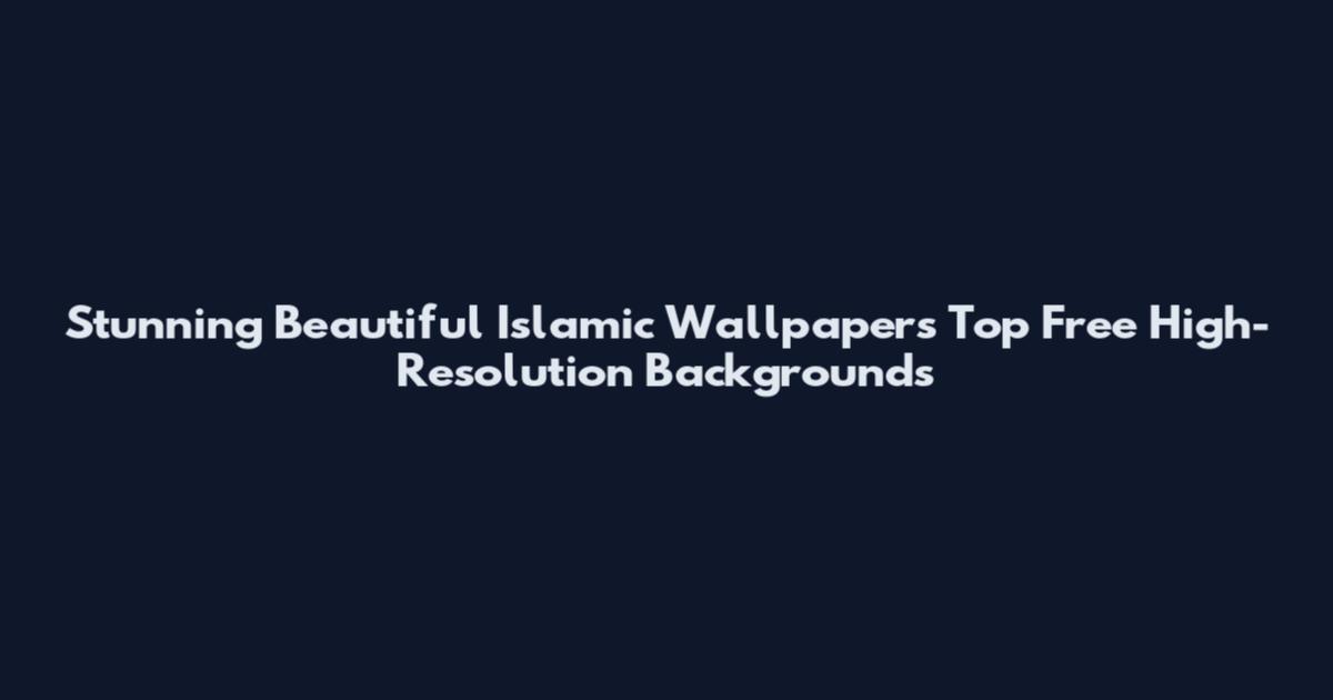 Stunning Beautiful Islamic Wallpapers Top Free High-Resolution Backgrounds