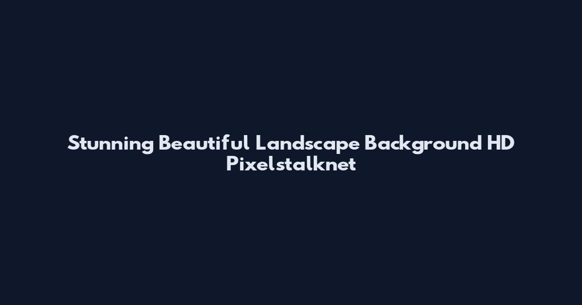 Stunning Beautiful Landscape Background HD Pixelstalknet