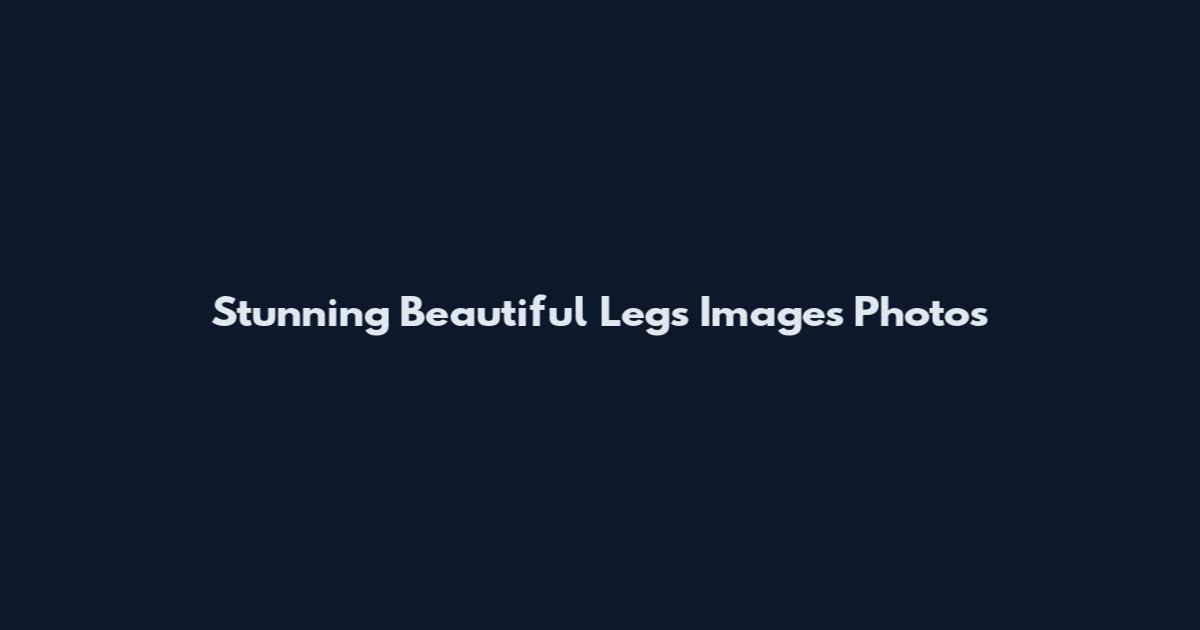 Stunning Beautiful Legs Images Photos