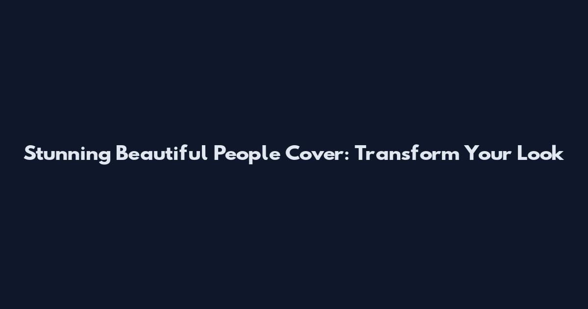 Stunning Beautiful People Cover: Transform Your Look