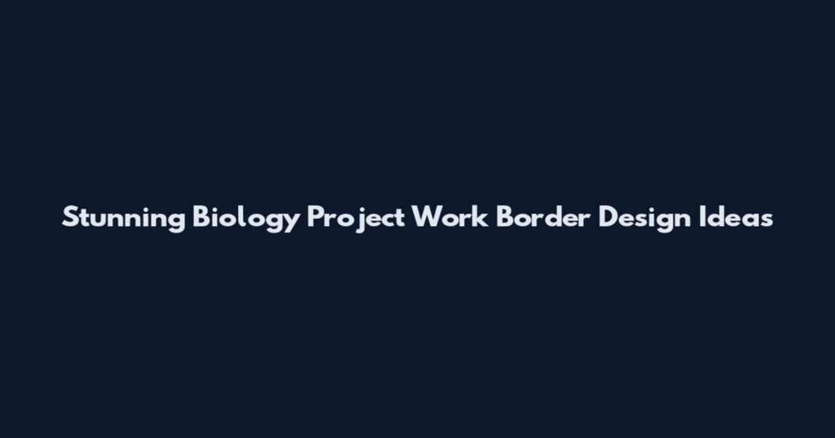 Stunning Biology Project Work Border Design Ideas