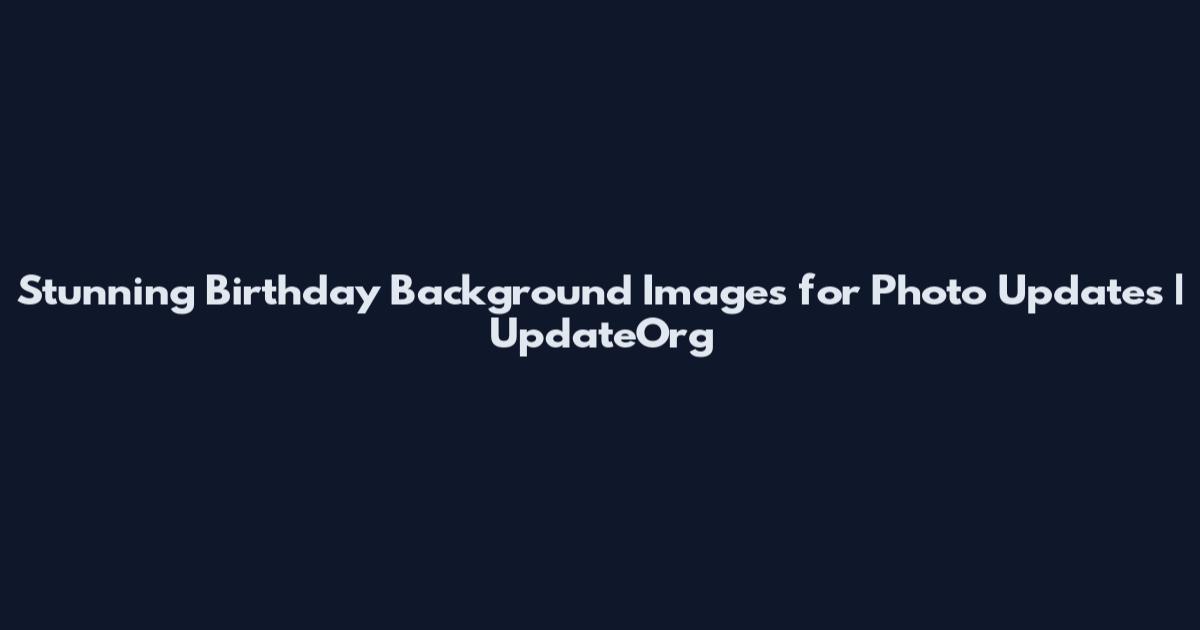 Stunning Birthday Background Images for Photo Updates | UpdateOrg