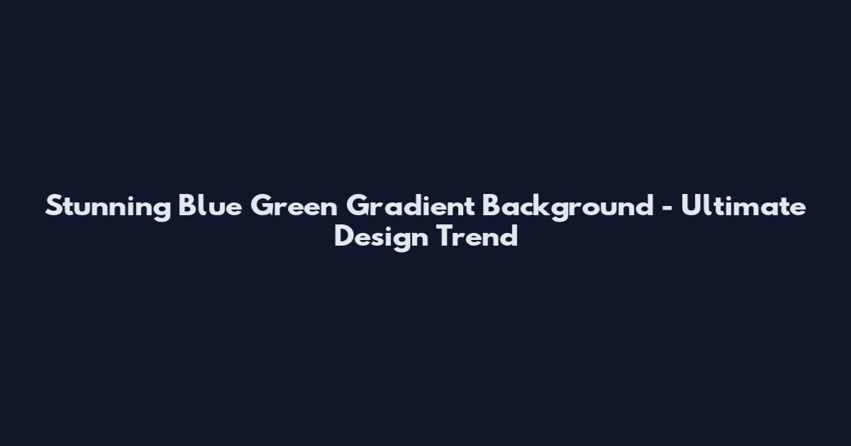 Stunning Blue Green Gradient Background - Ultimate Design Trend